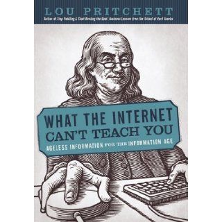 What the Internet Can't Teach You Ageless Information for the Information Age Lou Pritchett 9781450296236 Books