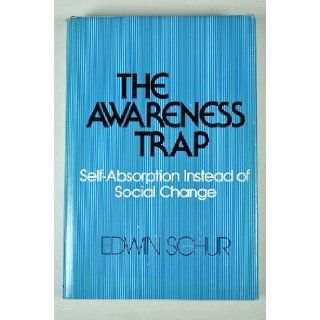 The awareness trap Self absorption instead of social change Edwin M Schur 9780812906271 Books