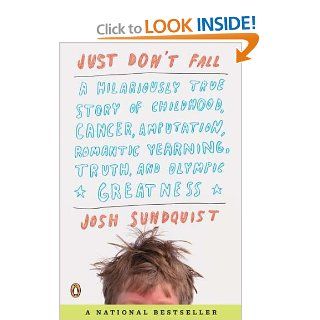 Just Don't Fall A Hilariously True Story of Childhood, Cancer, Amputation, Romantic Yearning, Truth, and Olympic Greatness Josh Sundquist 9780143118787 Books