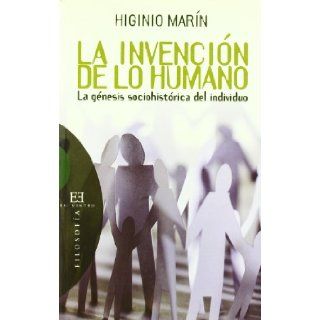 La Invencion De Lo Humano/ The Human Invention La Genesis Sociohistorica Del Individuo (Spanish Edition) Higinio Marin Pedreno 9788474908664 Books