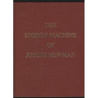 The Energy Machine of Joseph Newman  An Invention Whose Time Has Come Joseph Westley Newman 9780961383527 Books