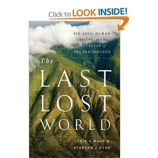 The Last Lost World Ice Ages, Human Origins, and the Invention of the Pleistocene (9780670023639) Lydia V. Pyne, Stephen J. Pyne Books