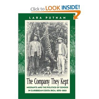 The Company They Kept Migrants and the Politics of Gender in Caribbean Costa Rica, 1870 1960 (9780807854068) Lara Putnam Books