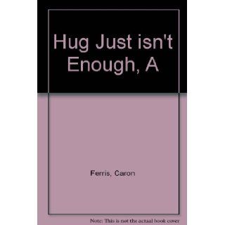 Hug Just Isn't Enough Caren Ferris 9780913580622 Books