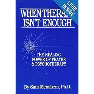 When Therapy Isn't EnoughThe Healing Power Of Prayer And Psychotherapy Sam Menahem 9780961514044 Books