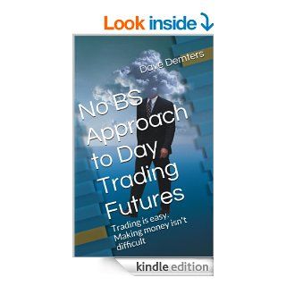 No BS Approach to Day Trading Futures Trading is easy. Making money isn't difficult   Kindle edition by Dave Demters. Business & Money Kindle eBooks @ .