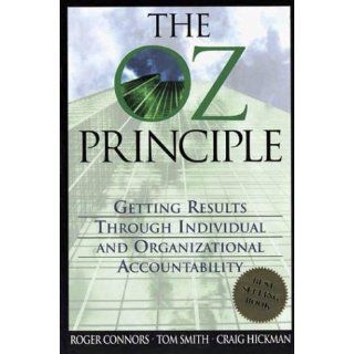 The Oz Principle Getting Results Through Individual and Organizational Accountability Roger Connors, Tom Smith, Craig Hickman 9781886463837 Books