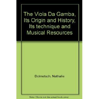 The Viola Da Gamba, Its Origin and History, Its technique and Musical Resources Nathalie Dolmetsch Books