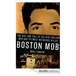 Boston Mob The Rise and Fall of the New England Mob and Its Most Notorious Killer eBook Marc Songini Kindle Store