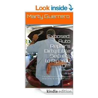 Exposed Auto Repair's Dirty Little Secrets to Rip You Off Catch Dishonest Mechanics and Beat Them at Their Own Game (You "Auto" Know Book 1) eBook Marty Guerrero Kindle Store
