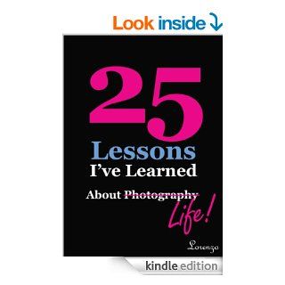 25 Lessons I've Learned about PhotographyLife (text only) eBook Lorenzo Dominguez, Stephanie Staal, Stephanie Staal, Lorenzo Dominguez Kindle Store