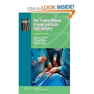 The Trauma Manual Trauma and Acute Care Surgery (Lippincott Manual Series (Formerly known as the Spiral Manual Series)) (9781451116793) Andrew B. Peitzman MD  FACS, C. William Schwab MD, Donald M. Yealy MD, Michael Rhodes MD  FACS, Timothy C. Fabian MD  