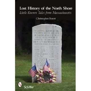 Lost History of the North Shore Little Known Tales From Massachusetts Christopher Forest 9780764335686 Books