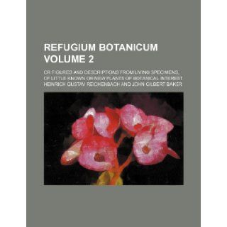 Refugium botanicum Volume 2; or figures and descriptions from living specimens, of little known or new plants of botanical interest Heinrich Gustav Reichenbach 9781236093325 Books