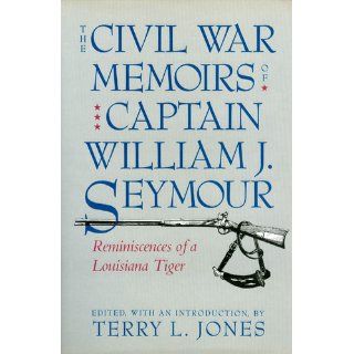 The Civil War Memoirs of Captain William J. Seymour Reminiscences of a Louisiana Tiger William J. Seymour, Terry L. Jones 9780807116463 Books