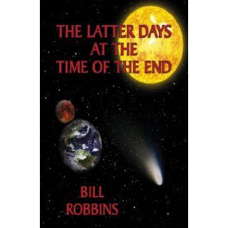 The Latter Days at the Time of the End (9780741444769) Bill Robbins Books