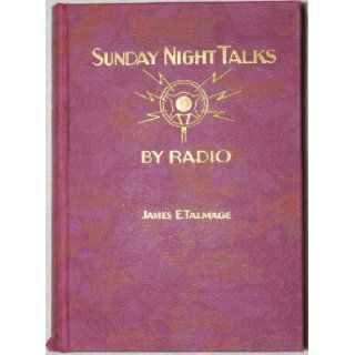 Sunday night talks; A series of radio addresses relating to doctrines of the Church of Jesus Christ of Latter day Saints James Edward Talmage Books