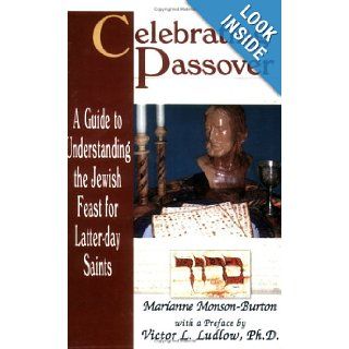 Celebrating Passover A Guide to Understanding the Jewish Passover for Latter Day Saints Marianne Monson Burton 9780882907598 Books