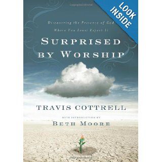 Surprised by Worship Discovering the Presence of God Where You Least Expect It Travis Cottrell 0025986330354 Books