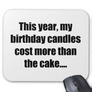 Birthday Candles Cost More than Cake Mousepads