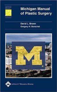 Michigan Manual of Plastic Surgery (Lippincott Manual Series (Formerly known as the Spiral Manual Series)) (9780781751896) David L. Brown MD, Gregory H. Borschel MD Books