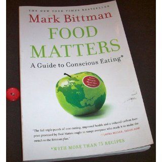 Food Matters A Guide to Conscious Eating with More Than 75 Recipes Mark Bittman 9781416575658 Books