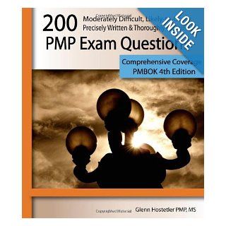 200 Moderately DIFFICULT, Likely to Occur, Precisely Written and Thoroughly Explained PMP Exam Questions Glenn Hostetler, Christine Rita Heron 9780982303719 Books