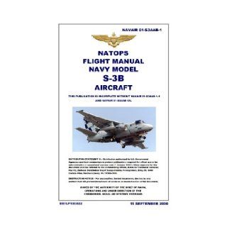 NAVAIR 01 S3AAB 1 NATOPS Flight Manual Navy Model S 3B Aircraft [Re Inmaged from Original for Clarity, Legibility, Re Imaged from Original for Greater Clarity.Loose Leaf Facsimile Edition.] U.S. Navy, Naval Air Systems Command Books