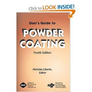 User's Guide to Powder Coating, Fourth Edition Nicholas Liberto 9780872636484 Books