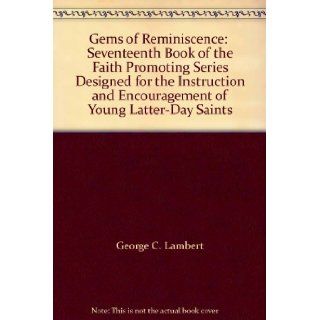 Gems of Reminiscence Seventeenth Book of the Faith Promoting Series Designed for the Instruction and Encouragement of Young Latter Day Saints George C. Lambert Books