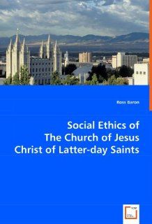 Social Ethics of The Church of Jesus Christ of Latter day Saints (9783639048254) Ross Baron Books