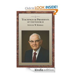 Teachings of Presidents of the Church Spencer W. Kimball eBook The Church of Jesus Christ of Latter day Saints Kindle Store