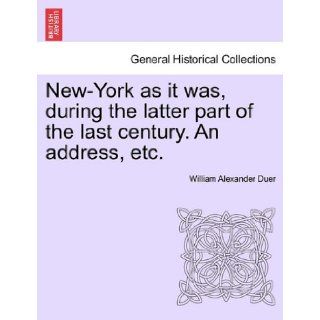 New York as it was, during the latter part of the last century. An address, etc. William Alexander Duer 9781241338886 Books