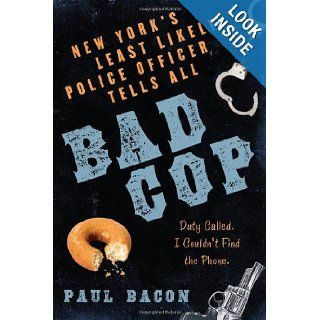 Bad Cop New York's Least Likely Police Officer Tells All (9781596911598) Paul Bacon Books