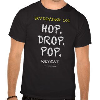 Skydiving 101   Hop. Drop. Pop. Repeat. T shirts