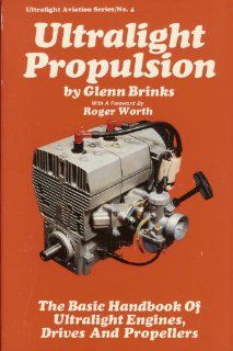 Ultralight Propulsion The Basic Handbook of Ultralight Engines, Drives and Propellers Glenn Brinks 9780938716044 Books