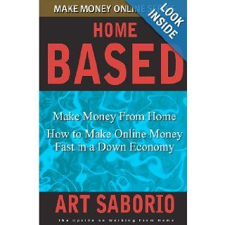 Make Money From Home   How to Make Online Money fast in a Down Economy Make Money Online Series Art Saborio 9781475009248 Books