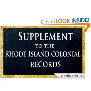 Supplement to the Rhode Island colonial records comprising a list of the freemen admitted from May, 1747, to May, 1754 eBook Sidney S. Rider Kindle Store