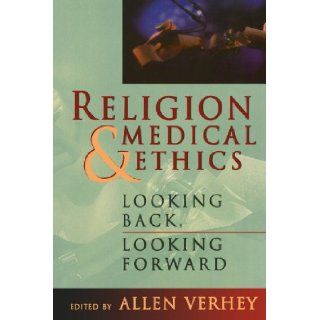 Religion and Medical Ethics Looking Back, Looking Forward (Institute of Religion Series on Religion & Health Care) Mr. Allen Verhey 9780802808622 Books
