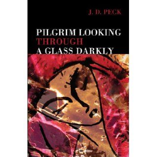 Pilgrim Looking Through a Glass Darkly J.D. Peck 9781413762969 Books