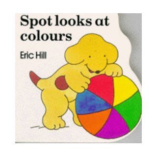 Spot Looks at Colours (Little Spot) Eric Hill 9780434942671 Books