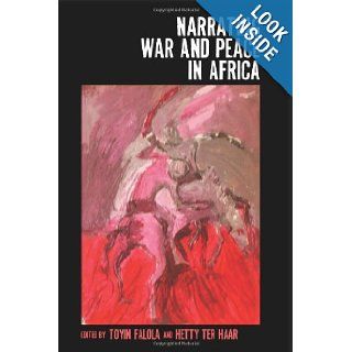 Narrating War and Peace in Africa (Rochester Studies in African History and the Diaspora) Toyin Falola, Hetty ter Haar 9781580463300 Books