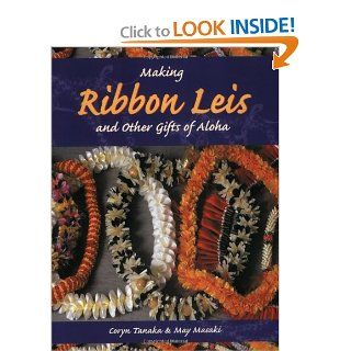 Making Ribbon Leis & Other Gifts of Aloha Coryn Tanaka, May Masaki 9781573061384 Books