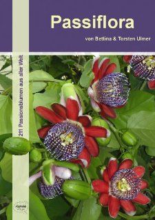 Passiflora 211 Passionsblumen aus aller Welt Bettina Ulmer, Torsten Ulmer Bücher
