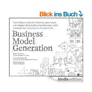 Business Model Generation A Handbook for Visionaries, Game Changers, and Challengers eBook Alexander Osterwalder, Yves Pigneur Kindle Shop