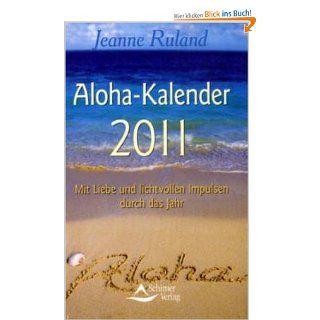 Aloha Kalender 2011 Mit Liebe und lichtvollen Impulsen durch das Jahr Jeanne Ruland Bücher