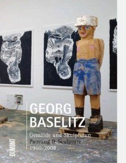 Georg Baselitz. Gemlde und Skulpturen. Painting & Sculpture 1960   2008 Eine Retrospektive Toni Stooss Bücher