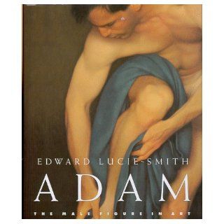 Adam The Male Figure in Art Edward Lucie Smith 9780847821259 Books