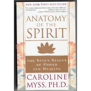 Anatomy of the Spirit The Seven Stages of Power and Healing Caroline Myss 9780609800140 Books