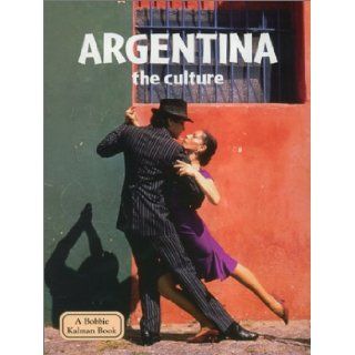 Argentina the Culture (Lands, Peoples, & Cultures) Bobbie Kalman, Greg Nickles 9780865053267 Books